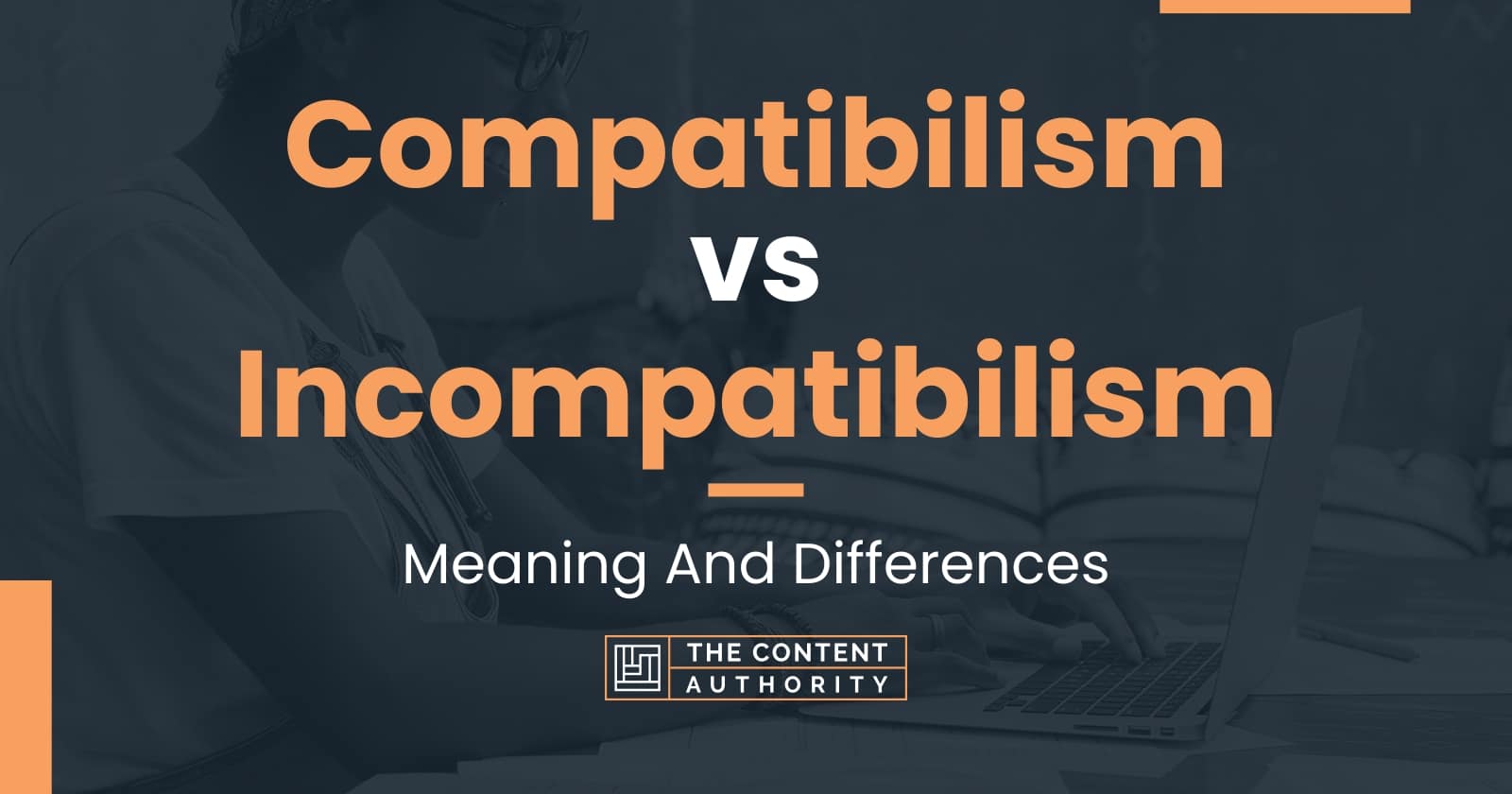 Compatibilism vs Incompatibilism: Meaning And Differences