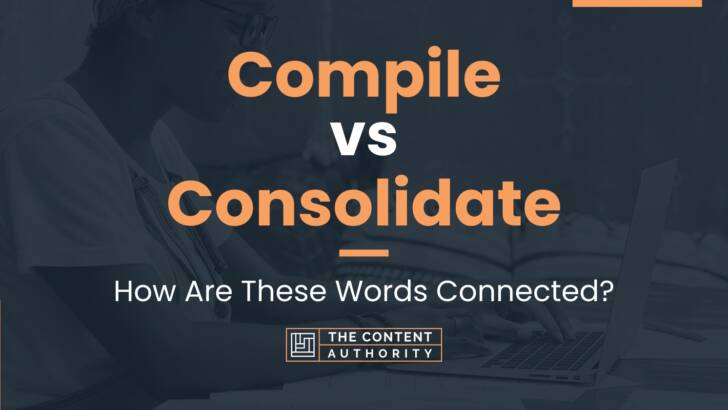 compile-vs-consolidate-how-are-these-words-connected