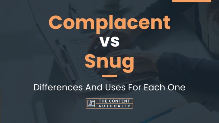 Complacent vs Snug: Differences And Uses For Each One