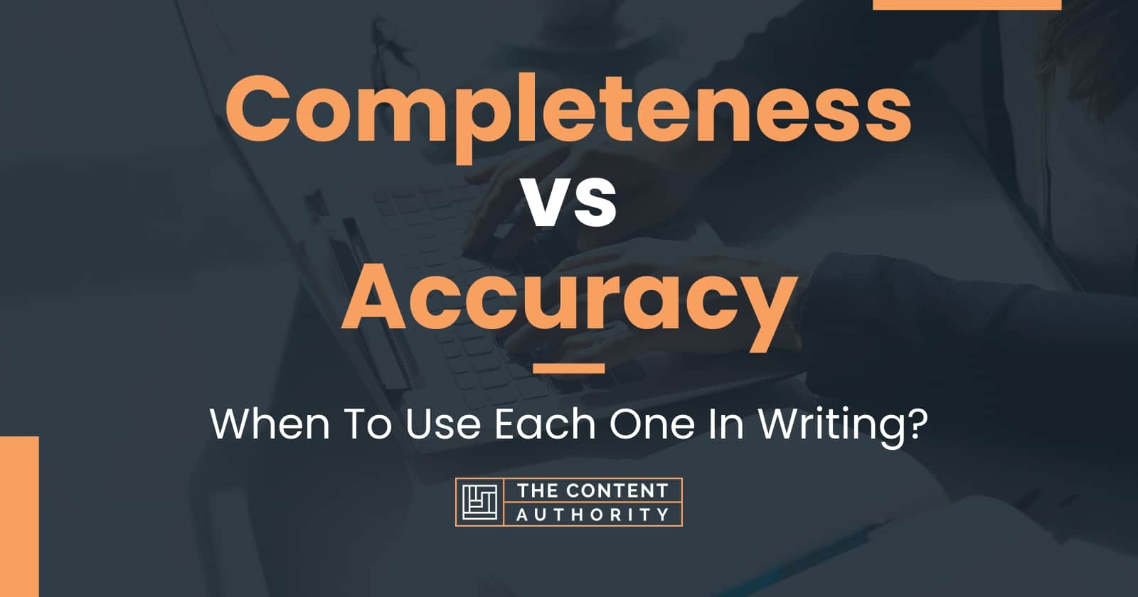 Completeness Vs Accuracy When To Use Each One In Writing 