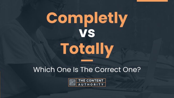 Completly vs Totally: Which One Is The Correct One?