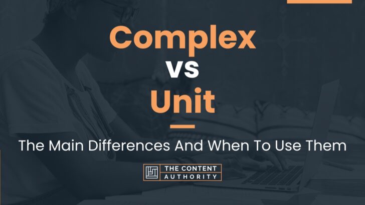 Complex vs Unit: The Main Differences And When To Use Them