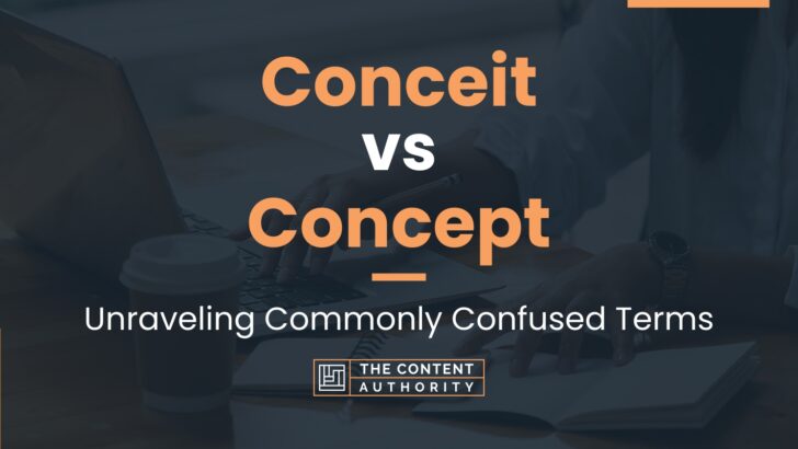 Conceit vs Concept: Unraveling Commonly Confused Terms