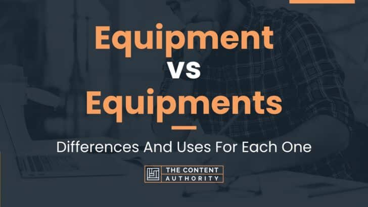 Equipment vs Equipments: Differences And Uses For Each One