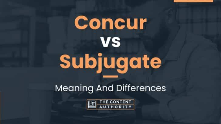 Concur vs Subjugate: Meaning And Differences