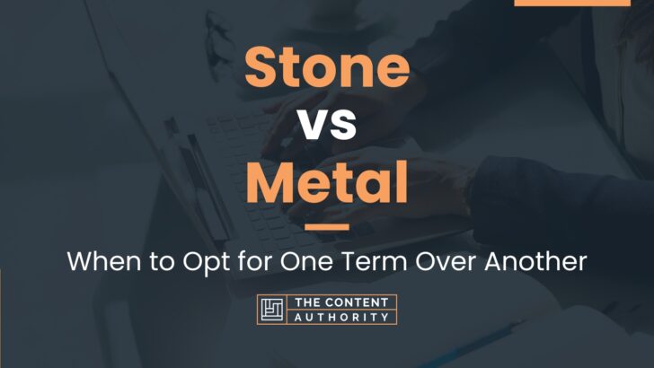 stone-vs-metal-when-to-opt-for-one-term-over-another