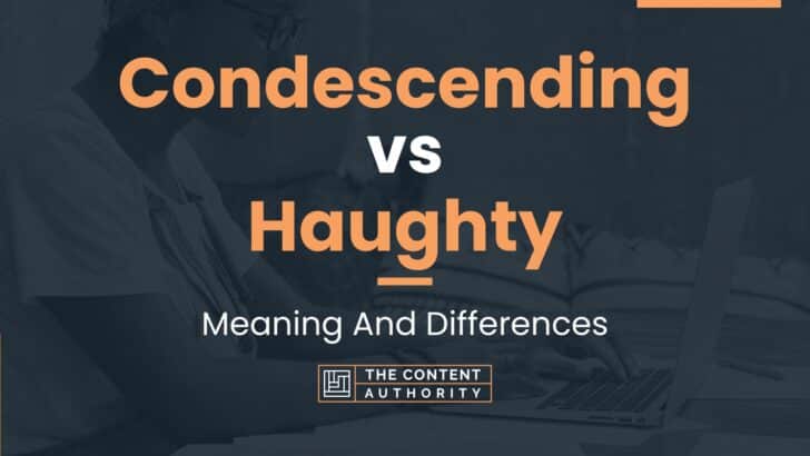 Condescending vs Haughty: Meaning And Differences