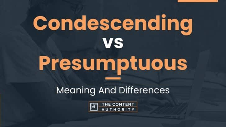 Condescending vs Presumptuous: Meaning And Differences
