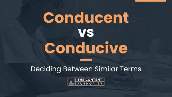 Conducent vs Conducive: Deciding Between Similar Terms