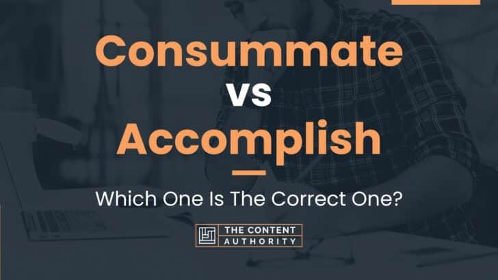 Consummate vs Accomplish: Which One Is The Correct One?