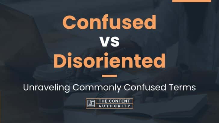 Confused vs Disoriented: Unraveling Commonly Confused Terms