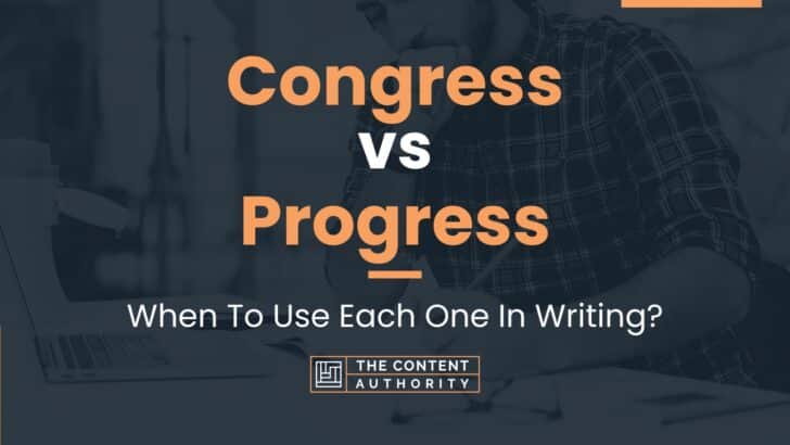 Congress vs Progress: When To Use Each One In Writing?