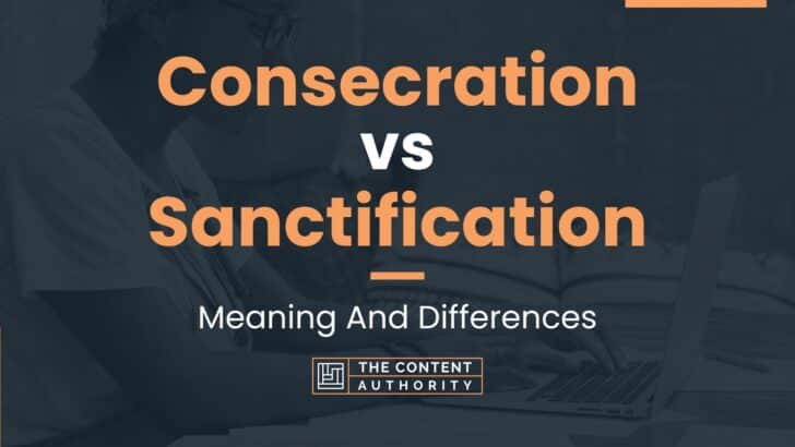 Consecration vs Sanctification: Meaning And Differences