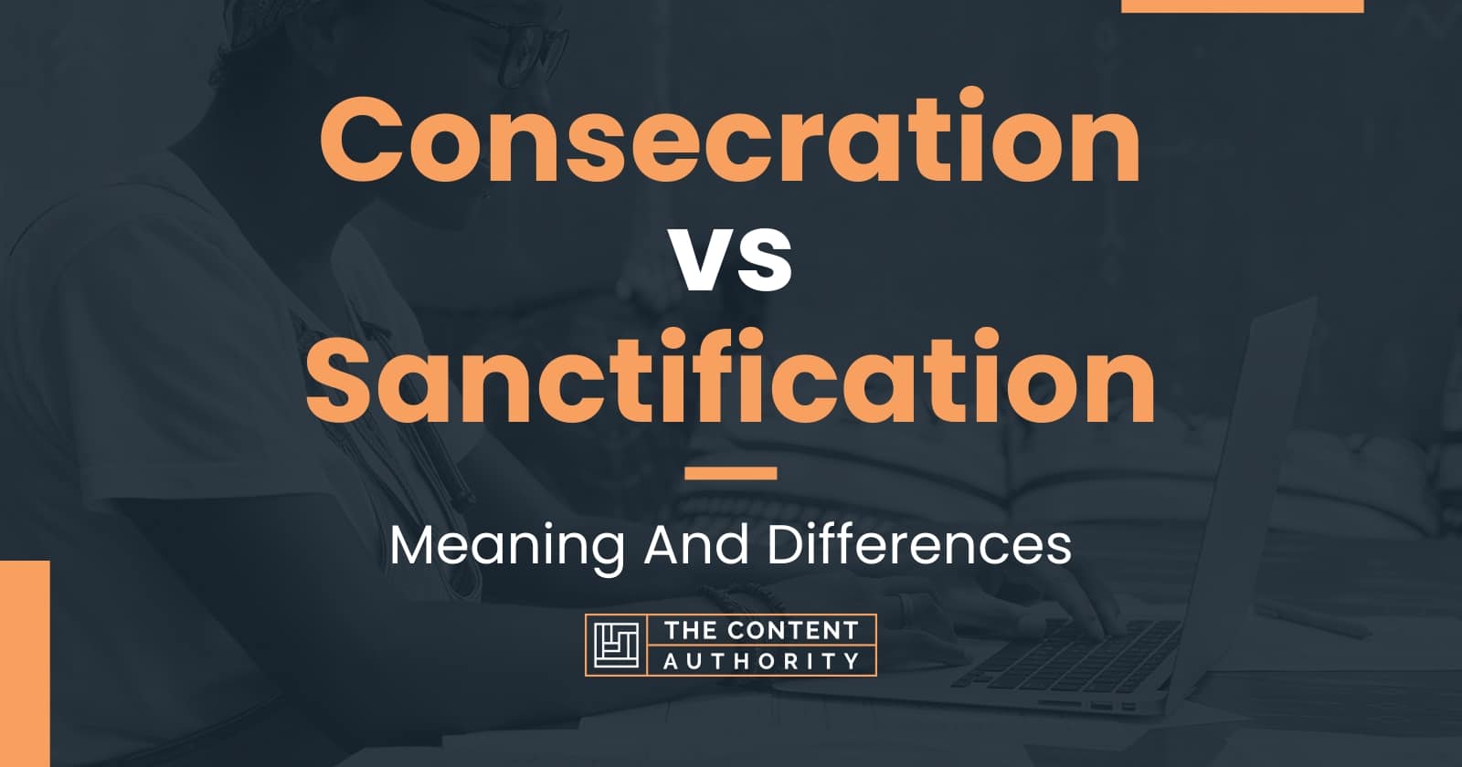 Consecration vs Sanctification: Meaning And Differences