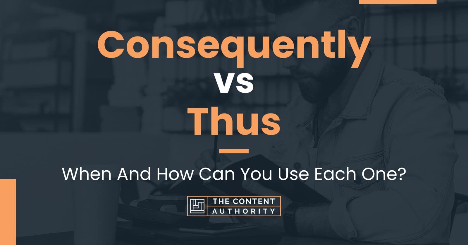 Consequently vs Thus: When And How Can You Use Each One?