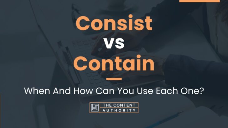 Consist vs Contain: When And How Can You Use Each One?