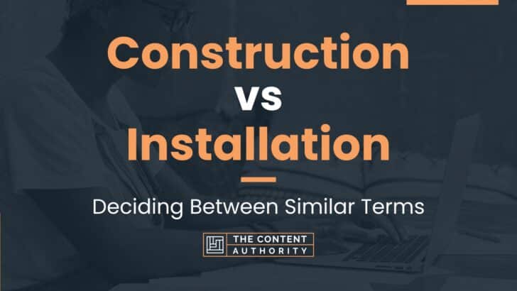 Construction vs Installation: Deciding Between Similar Terms