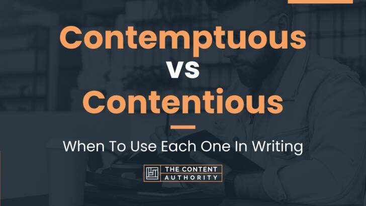 Contemptuous vs Contentious: When To Use Each One In Writing