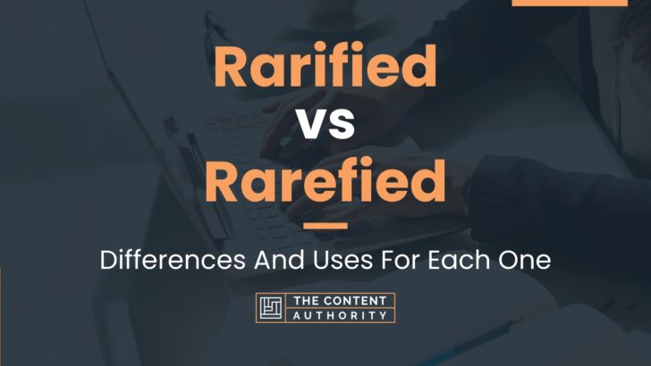 Rarified vs Rarefied: Differences And Uses For Each One
