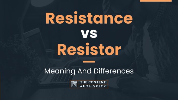 Resistance vs Resistor: Meaning And Differences