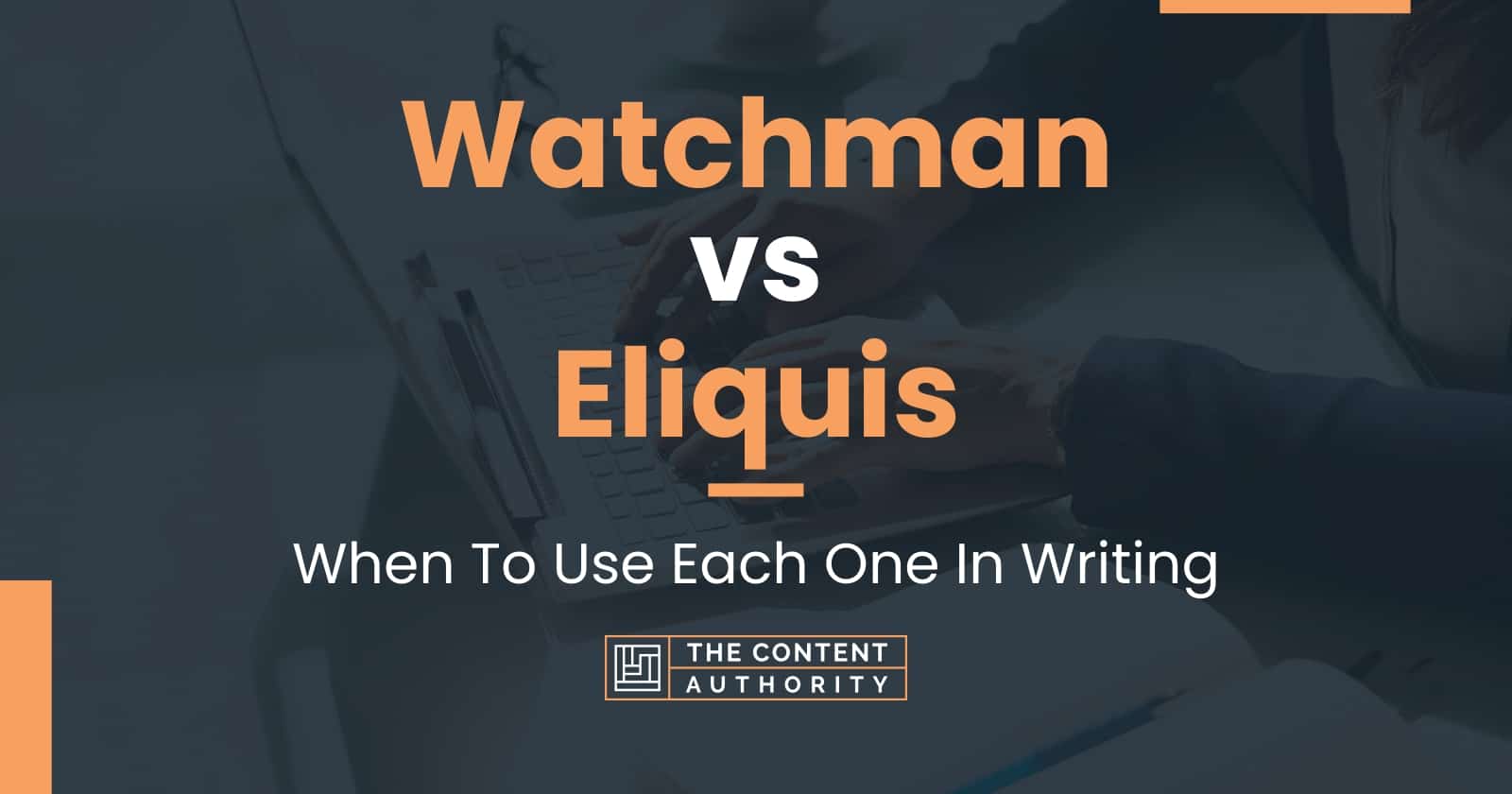 Watchman vs Eliquis When To Use Each One In Writing