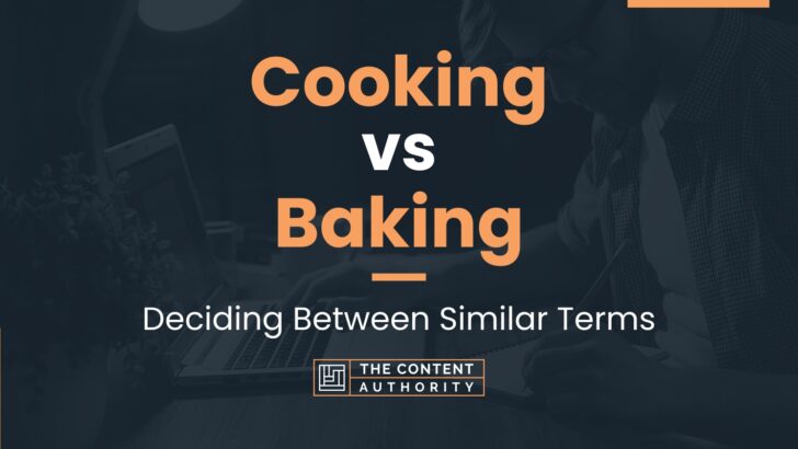 Cooking vs Baking: Deciding Between Similar Terms