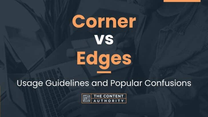 Corner vs Edges: Usage Guidelines and Popular Confusions