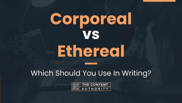Corporeal vs Ethereal: Which Should You Use In Writing?