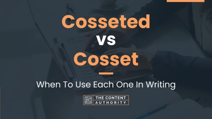 Cosseted vs Cosset: When To Use Each One In Writing