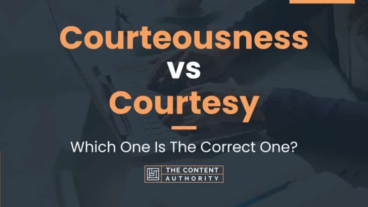 Courteousness vs Courtesy: Which One Is The Correct One?