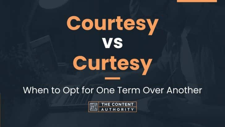 Courtesy vs Curtesy: When to Opt for One Term Over Another
