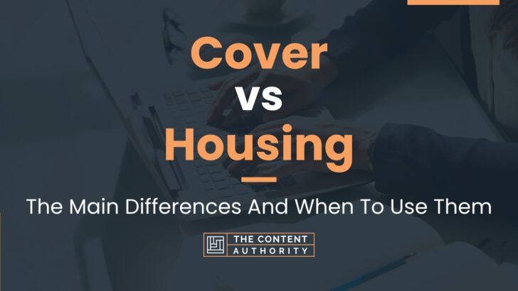 Cover vs Housing: The Main Differences And When To Use Them