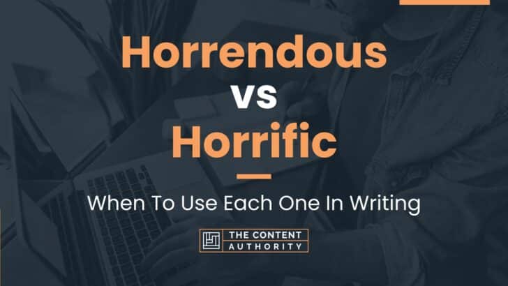 Horrendous vs Horrific: When To Use Each One In Writing