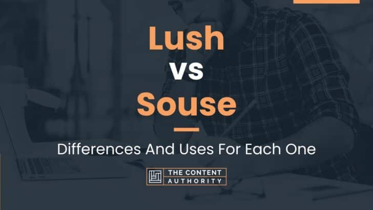 Lush vs Souse: Differences And Uses For Each One