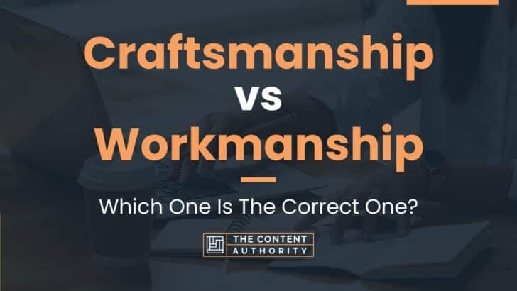 Craftsmanship vs Workmanship: Which One Is The Correct One?