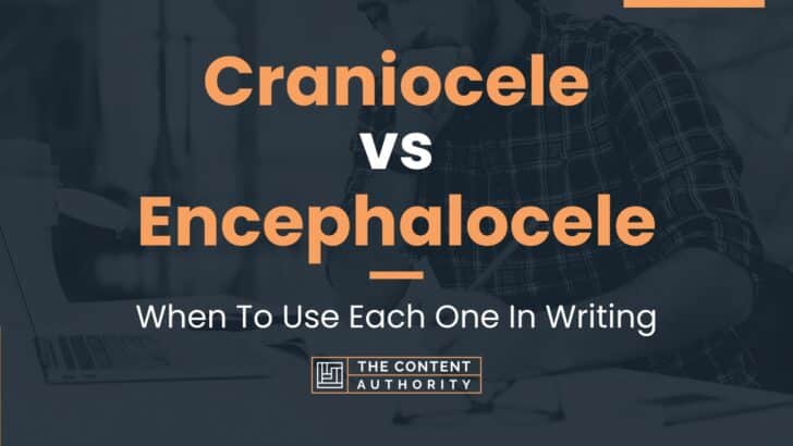 Craniocele vs Encephalocele: When To Use Each One In Writing