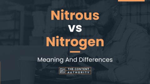 Nitrous vs Nitrogen: Meaning And Differences