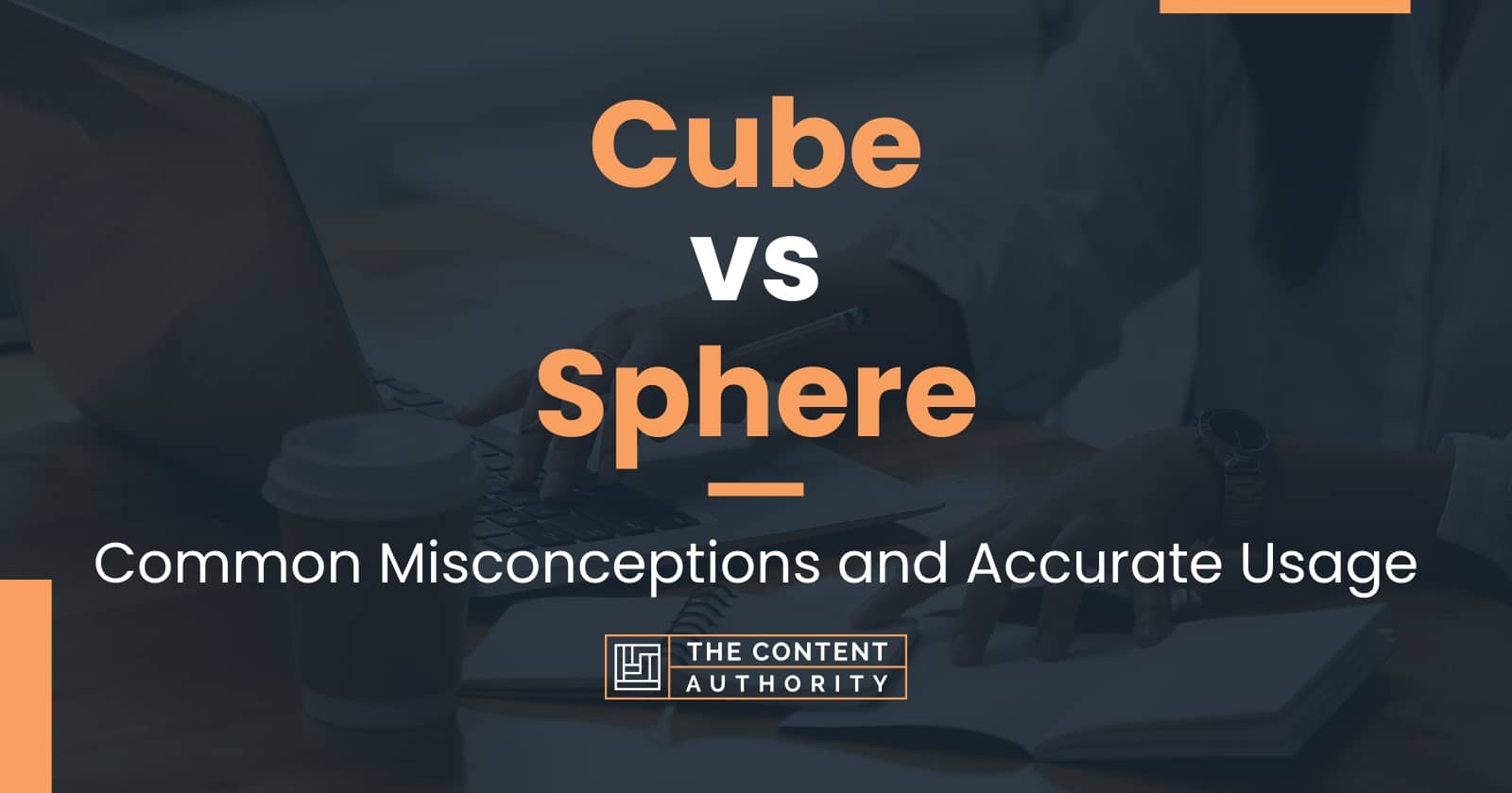 Cube vs Sphere: Common Misconceptions and Accurate Usage