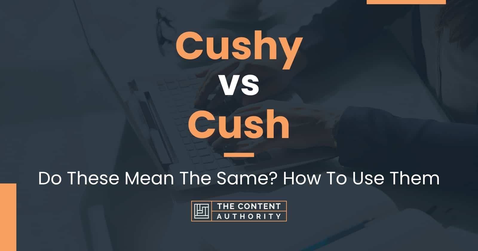 Cushy vs Cush Do These Mean The Same? How To Use Them