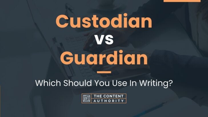 Custodian vs Guardian: Which Should You Use In Writing?