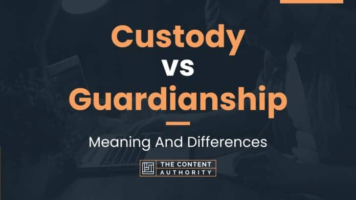 custody-vs-guardianship-meaning-and-differences