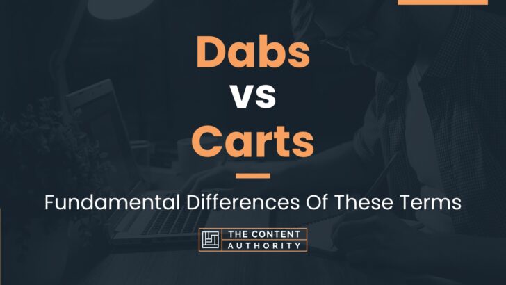 Dabs vs Carts: Fundamental Differences Of These Terms