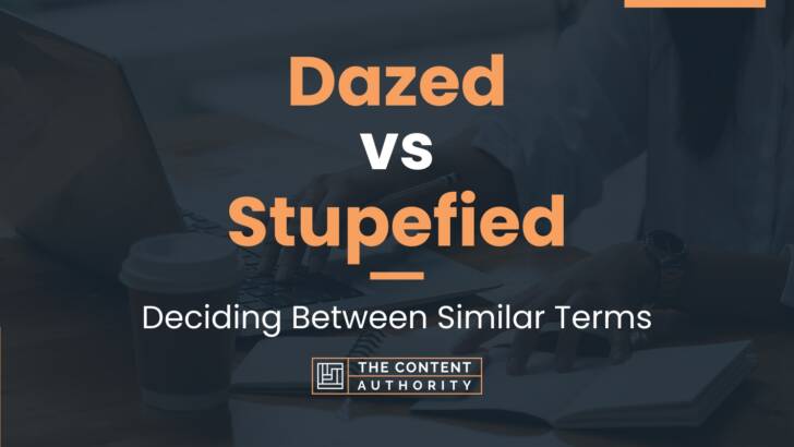 Dazed vs Stupefied: Deciding Between Similar Terms