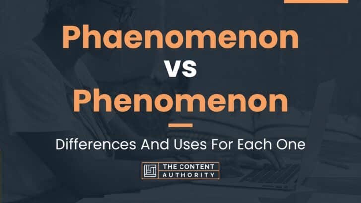 Phaenomenon vs Phenomenon: Differences And Uses For Each One