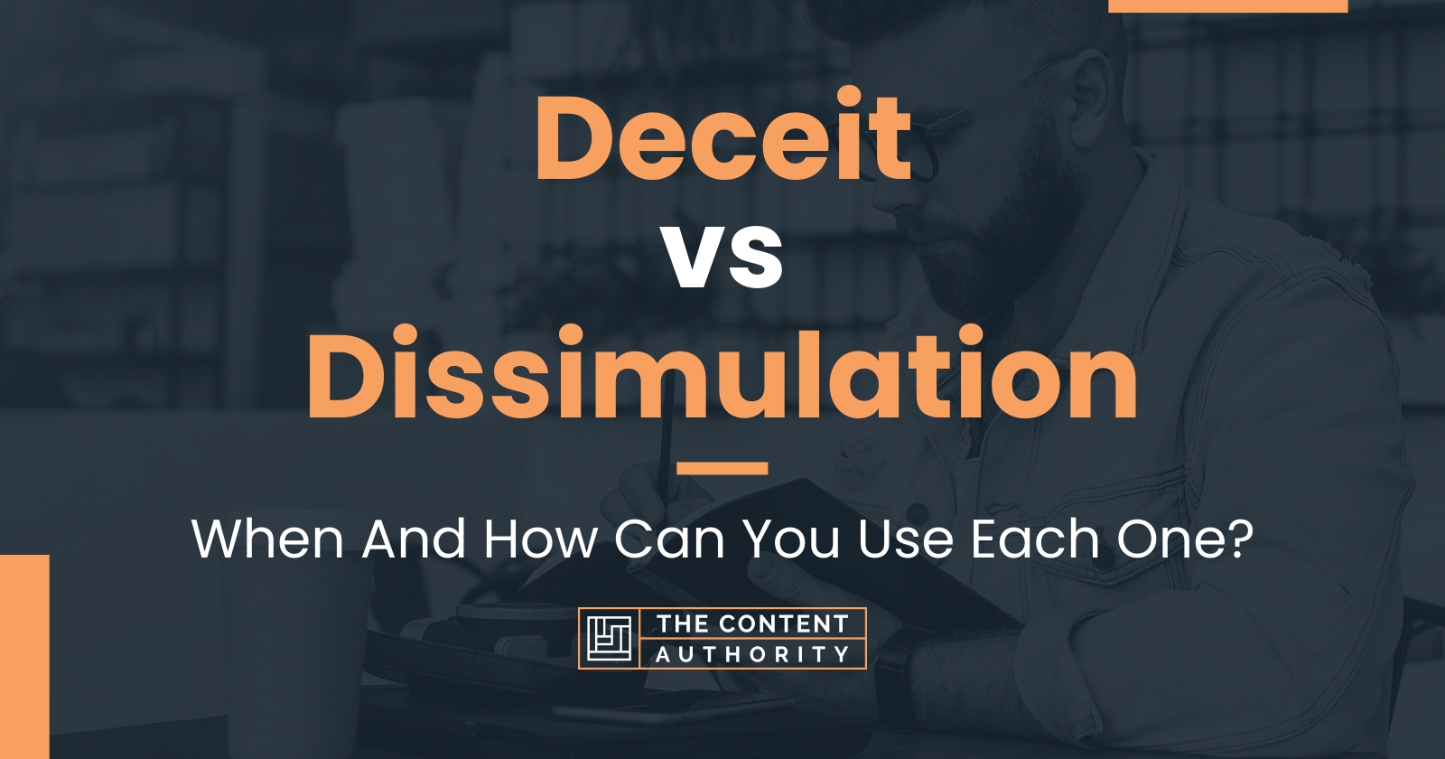 Deceit vs Dissimulation: When And How Can You Use Each One?