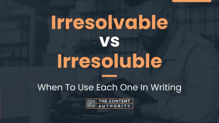 Irresolvable vs Irresoluble: When To Use Each One In Writing