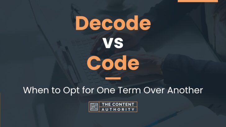 Decode vs Code: When to Opt for One Term Over Another