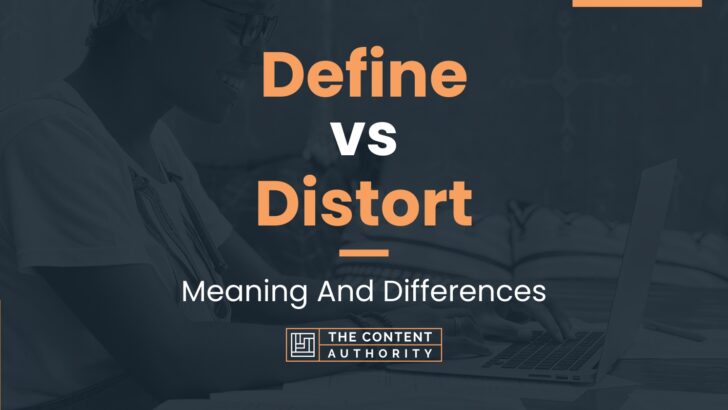 Define vs Distort: Meaning And Differences