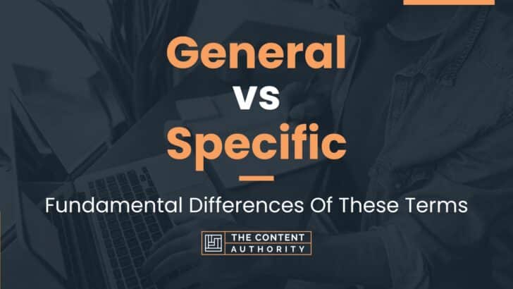 General vs Specific: Fundamental Differences Of These Terms