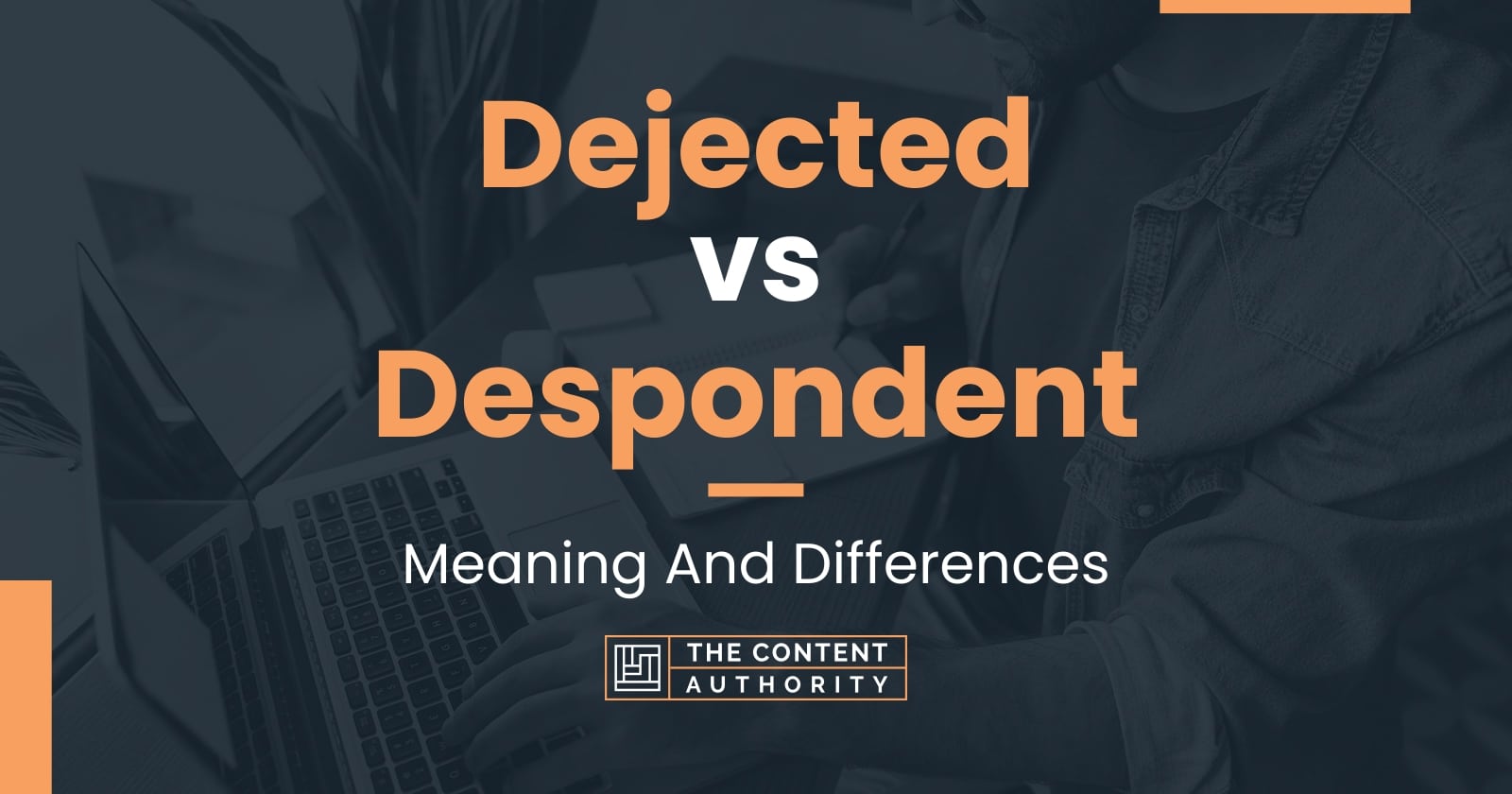 Dejected vs Despondent: Meaning And Differences